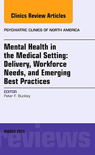 Beispielbild fr Mental Health in the Medical Setting: Delivery, Workforce Needs, and Emerging Best Practices, an Issue of Psychiatric Clinics of North America zum Verkauf von Better World Books