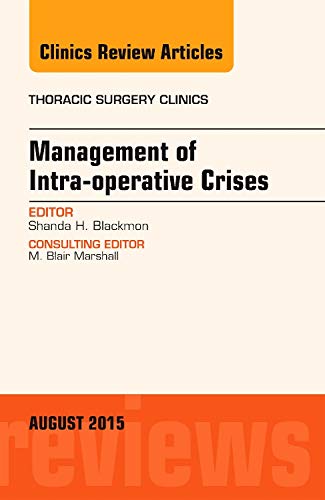 Stock image for Management of Intra-operative Crises, An Issue of Thoracic Surgery Clinics 25-3, 1e (The Clinics: Surgery) for sale by Revaluation Books