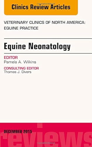 Imagen de archivo de Equine Neonatology, An Issue of Veterinary Clinics of North America: Equine Practice, 1e: Volume 31-3 (The Clinics: Veterinary Medicine) a la venta por Chiron Media