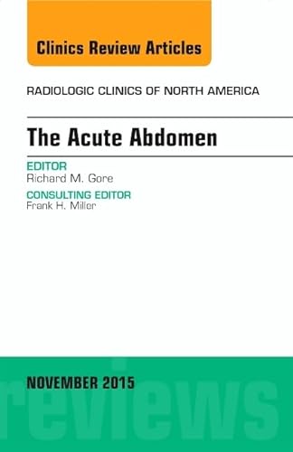 Stock image for The Acute Abdomen, An Issue of Radiologic Clinics of North America, 1e (The Clinics: Radiology) [Hardcover] [Nov 13, 2015] Gore MD, Richard M. (The Clinics: Radiology, Volume 53-6) for sale by Goodwill of Colorado
