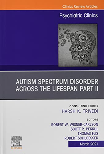 Imagen de archivo de AUTISM SPECTRUM DISORDER ACROSS THE LIFESPAN Part II, An Issue of Psychiatric Clinics of North America (Volume 44-1) (The Clinics: Internal Medicine, Volume 44-1) a la venta por Revaluation Books