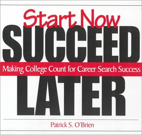 Imagen de archivo de Start Now. Succeed Later : Making College Count for Career Search Success a la venta por Better World Books