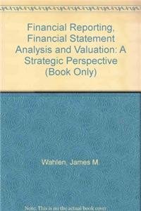 Financial Reporting, Financial Statement Analysis and Valuation: A Strategic Perspective (Book Only) (9780324789423) by Wahlen, James M.; Baginski, Stephen P.; Bradshaw, Mark
