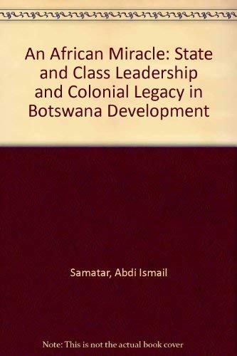 An African Miracle: State and Class Leadership and Colonial Legacy in Botswana Development - Abdi Ismail Samatar