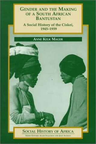 Gender and the Making of a South African Bantustan: A Social History of the Ciskei, 1945-1959 (Socia - Anne Kelk Mager