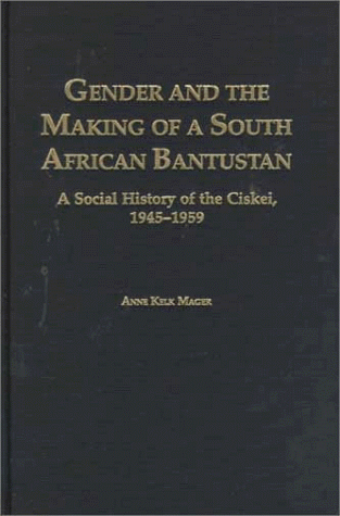 Beispielbild fr GENDER AND THE MAKING OF A SOUTH AFRICAN BANUSTAN: A SOCIAL HISTORY OF THE CISKEI, 1945-1959. zum Verkauf von Cambridge Rare Books
