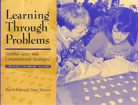 Learning Through Problems: Number Sense and Computational Strategies: A Resource for Primary Teachers (9780325001265) by Thiessen, Diane; Trafton, Paul R.