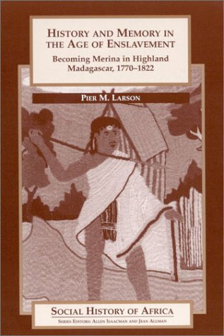 History and memory in the age of enslavement Becoming Merina in Highland Madagascar, 1770-1822