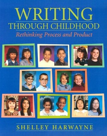 Writing Through Childhood: Rethinking Process and Product (9780325002903) by Harwayne, Shelley