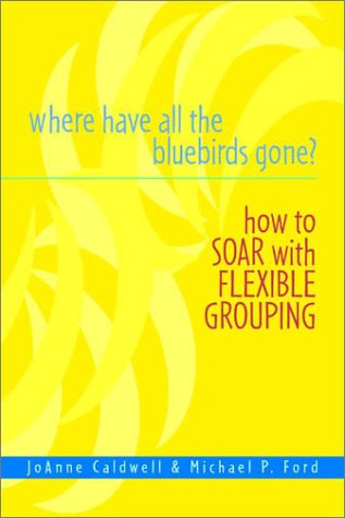 Beispielbild fr Where Have All the Bluebirds Gone?: How to Soar with Flexible Grouping zum Verkauf von Once Upon A Time Books