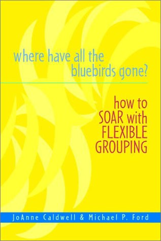 Stock image for Where Have All the Bluebirds Gone?: How to Soar with Flexible Grouping for sale by Once Upon A Time Books