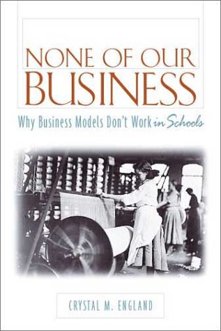 Imagen de archivo de None of Our Business : Why Business Models Don?t Work in Schools a la venta por Better World Books