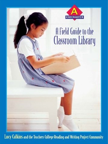 A Field Guide to the Classroom Library A: Kindergarten (9780325004952) by Calkins, Lucy; Reading And Writing Project, Teachers College