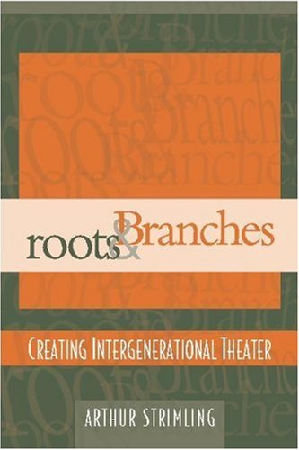 9780325005072: Roots & Branches: Creating Intergenerational Theater
