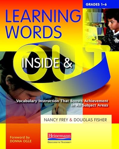 Learning Words Inside and Out, Grades 1-6: Vocabulary Instruction That Boosts Achievement in All Subject Areas (9780325026121) by Frey, Nancy; Fisher, Douglas