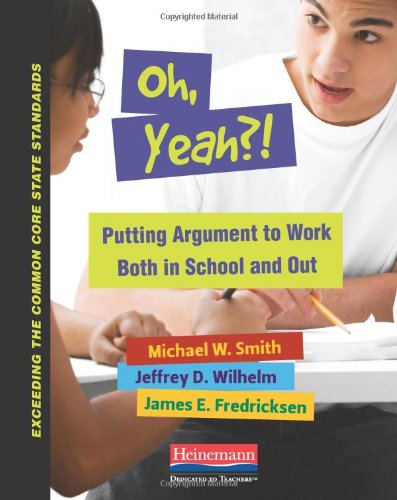 Stock image for Oh, Yeah?!: Putting Argument to Work Both in School and Out (Exceeding the Common Core State Standards) for sale by Idaho Youth Ranch Books