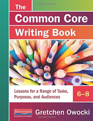 Imagen de archivo de The Common Core Writing Book, 6-8: Lessons for a Range of Tasks, Purposes, and Audiences a la venta por HPB-Red