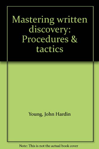 Mastering written discovery: Procedures & tactics (9780327002536) by Young, John Hardin