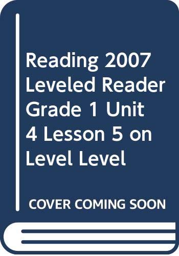 9780328132096: READING 2007 LEVELED READER GRADE 1 UNIT 4 LESSON 5 ON LEVEL LEVEL