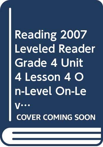 Imagen de archivo de READING 2007 LEVELED READER GRADE 4 UNIT 4 LESSON 4 ON-LEVEL ON-LEVEL a la venta por Better World Books: West