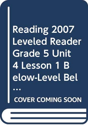Stock image for READING 2007 LEVELED READER GRADE 5 UNIT 4 LESSON 1 BELOW-LEVEL BELOW-LEVEL for sale by Reliant Bookstore