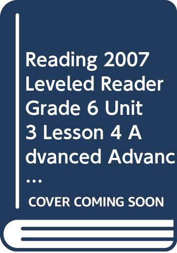 Imagen de archivo de READING 2007 LEVELED READER GRADE 6 UNIT 3 LESSON 4 ADVANCED ADVANCED a la venta por Better World Books
