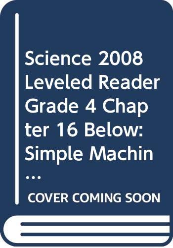 Imagen de archivo de SCIENCE 2008 LEVELED READER GRADE 4 CHAPTER 16 BELOW: SIMPLE MACHINES a la venta por TheJunkStore