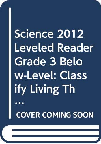 Stock image for SCIENCE 2012 LEVELED READER GRADE 3 BELOW-LEVEL: CLASSIFY LIVING THINGS for sale by -OnTimeBooks-