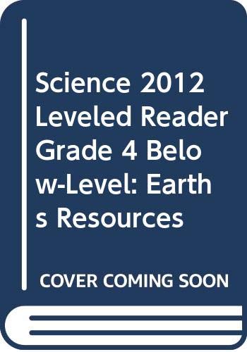 Stock image for SCIENCE 2012 LEVELED READER GRADE 4 BELOW-LEVEL: EARTHS RESOURCES for sale by Better World Books