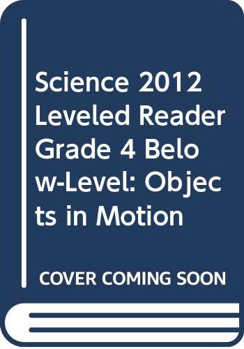 Stock image for SCIENCE 2012 LEVELED READER GRADE 4 BELOW-LEVEL: OBJECTS IN MOTION for sale by Decluttr