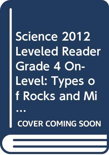 Imagen de archivo de SCIENCE 2012 LEVELED READER GRADE 4 ON-LEVEL: TYPES OF ROCKS AND MINERALS a la venta por Better World Books