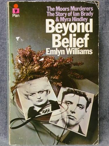 9780330020886: Beyond Belief: The Moors Murderers: The Story of Ian Brady and Myra Hindley: Moors Murders
