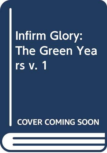 The Infirm Glory - Volume 1 the Green Years