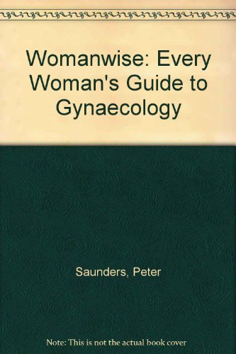 Womanwise: Every Woman's Guide to Gynaecology (9780330263740) by Saunders, Peter