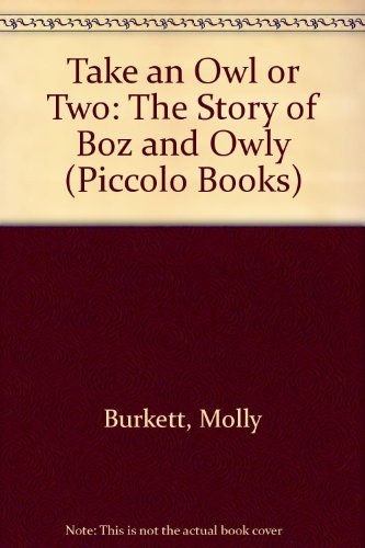 Take an Owl or Two: The Story of Boz and Owly (Piccolo Books) (9780330264679) by Molly Burkett