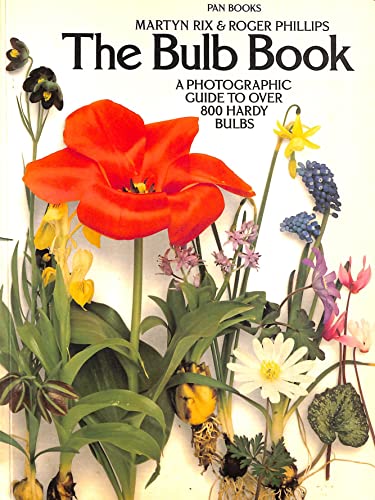 The Bulb Book: A Photographic Guide to over 800 Hardy Bulbs (9780330264815) by Martyn Rix; Roger Phillips