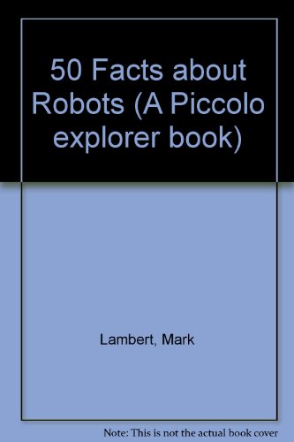 50 Facts About Robots (A Piccolo Explorer Book) (9780330280389) by Lambert, Mark