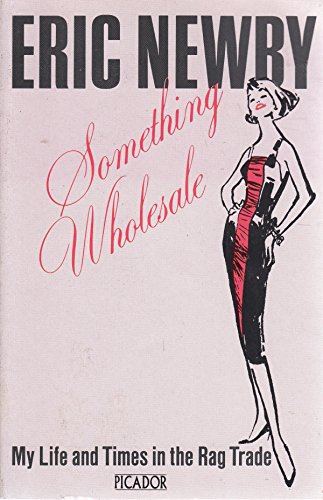 Something Wholesale â€” My Life and Adventures in the Rag Trade (9780330287784) by Eric Newby