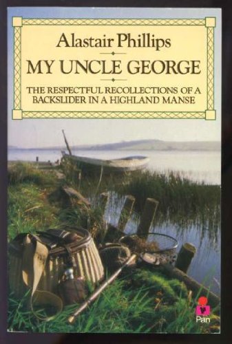 My Uncle George: The Respectful Recollections of a Backslider in a Highland Manse (9780330291293) by Phillips, Alastair