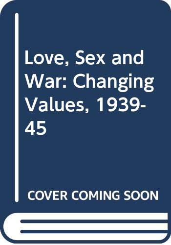 Stock image for Love, Sex and War: Changing Values 1939-45 for sale by ThriftBooks-Dallas