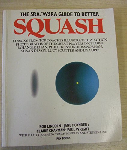 The SRA/WSRA Guide to Better Squash (9780330295574) by Bob Lincoln; Claire Chapman; Jane Poynder; Paul Wright