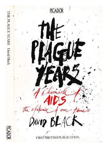 The Plague Years: A Chronicle of AIDS, the Epidemic of Our Times (Picador) (9780330296137) by Black, David