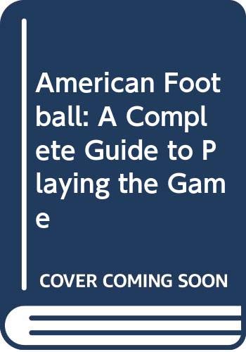 Stock image for American Football: A Complete Guide to Playing the Game for sale by Cambridge Rare Books