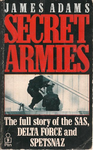 Stock image for Secret Armies: The Full Story of the SAS, Delta Force, and Spetsnaz [Inside the American, Societ and European Special Forces] for sale by Eric James