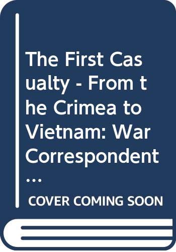 Stock image for The First Casualty - From the Crimea to Vietnam: War Correspondent as Hero, Propagandist and Mythmaker for sale by The Maryland Book Bank