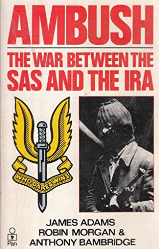 Ambush: The War Between the SAS and the IRA (9780330308939) by James Adams; Robin Morgan; Anthony Bambridge