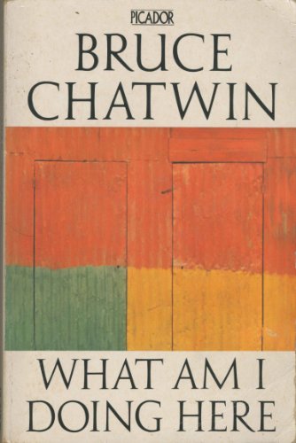 What am I doing here. Mit einem Vorwort des Verfassers. Deutscher Titel: Was mache ich hier. Mit Quellenangaben. - Chatwin, Bruce