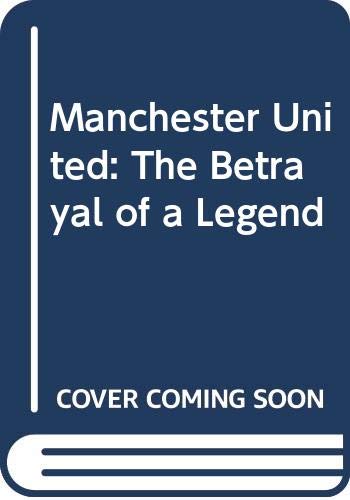 Beispielbild fr Manchester United: The Betrayal of a Legend zum Verkauf von AwesomeBooks