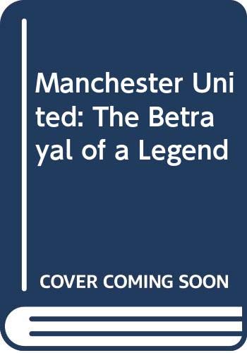 Stock image for Manchester United: The Betrayal of a Legend for sale by AwesomeBooks