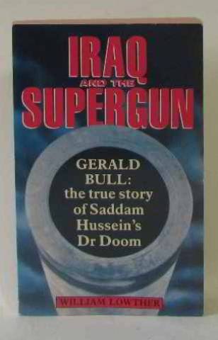 Stock image for Iraq and the Supergun - Gerald Bull: the true story of Saddam Hussein's Dr.Doom for sale by Goldstone Books